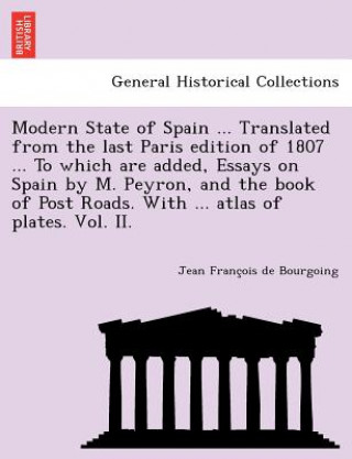 Carte Modern State of Spain ... Translated from the Last Paris Edition of 1807 ... to Which Are Added, Essays on Spain by M. Peyron, and the Book of Post Ro Jean Franc Bourgoing