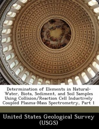 Kniha Determination of Elements in Natural-Water, Biota, Sediment, and Soil Samples Using Collision/Reaction Cell Inductively Coupled Plasma-Mass Spectromet 