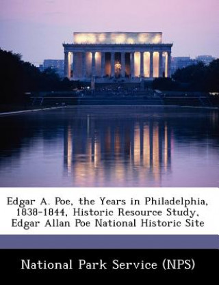 Kniha Edgar A. Poe, the Years in Philadelphia, 1838-1844, Historic Resource Study, Edgar Allan Poe National Historic Site 