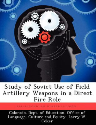 Kniha Study of Soviet Use of Field Artillery Weapons in a Direct Fire Role Larry W Coker