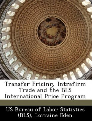 Könyv Transfer Pricing, Intrafirm Trade and the BLS International Price Program Lorraine Eden