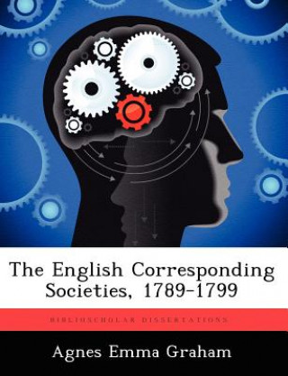 Книга English Corresponding Societies, 1789-1799 Agnes Emma Graham