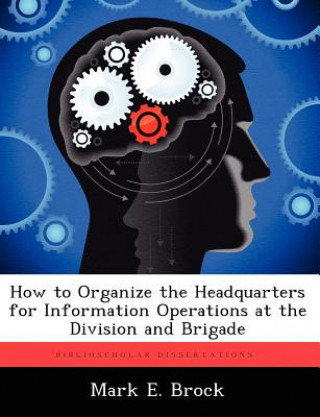 Carte How to Organize the Headquarters for Information Operations at the Division and Brigade Mark E Brock