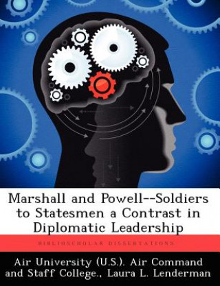 Carte Marshall and Powell--Soldiers to Statesmen a Contrast in Diplomatic Leadership Laura L Lenderman