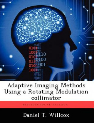 Könyv Adaptive Imaging Methods Using a Rotating Modulation Collimator Daniel T Willcox