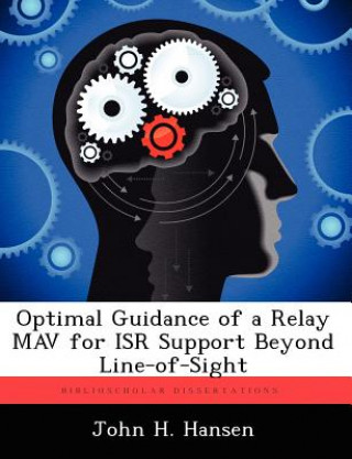 Kniha Optimal Guidance of a Relay Mav for Isr Support Beyond Line-Of-Sight John H Hansen