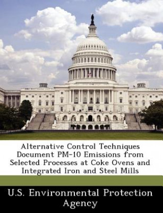 Carte Alternative Control Techniques Document PM-10 Emissions from Selected Processes at Coke Ovens and Integrated Iron and Steel Mills 