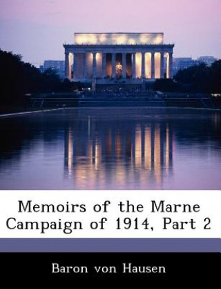 Книга Memoirs of the Marne Campaign of 1914, Part 2 Baron Von Hausen