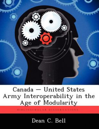 Książka Canada - United States Army Interoperability in the Age of Modularity Dean C Bell