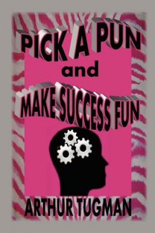 Knjiga Pick a Pun and Make Success Fun Arthur Tugman