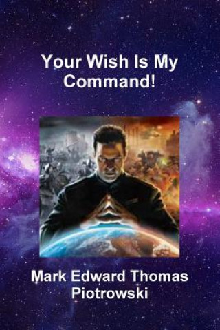 Книга Your Wish Is My Command! Mr. Mark Edward Thomas Piotrowski