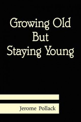 Kniha Growing Old But Staying Young Jerome Pollack