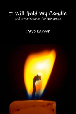 Carte I Will Hold My Candle and Other Stories for Christmas Dave Carver