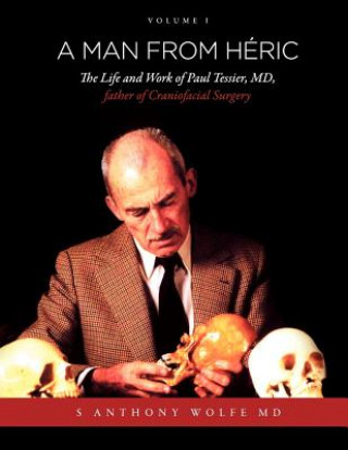 Kniha Man from Heric: The Life and Work of Paul Tessier, MD, Father of Craniofacial Surgery: Volume I Wolfe