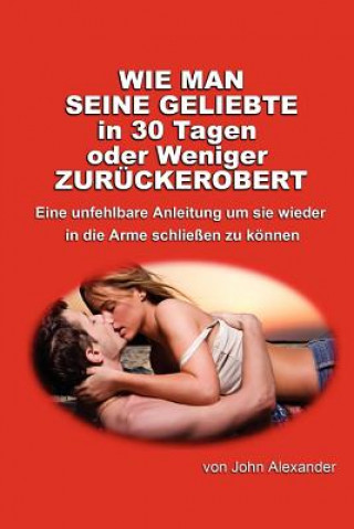 Book Wie Man Seine Geliebte in 30 Tagen Oder Weniger Zuruckerobert John Alexander