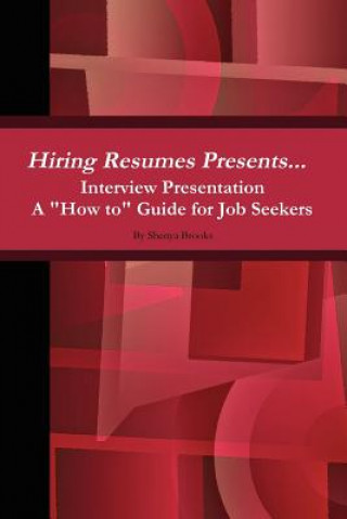 Book Hiring Resumes Presents... Interview Presentation A "How to" Guide for Job Seekers Shenya Brooks