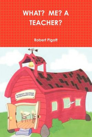 Livre What? ME? A Teacher? Robert Pigott