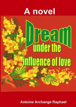 Книга Dream Under the Influence of Love (a Novel) Antoine Archange Raphael