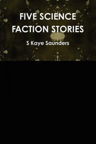 Kniha Five Science Faction Stories S Kaye Saunders