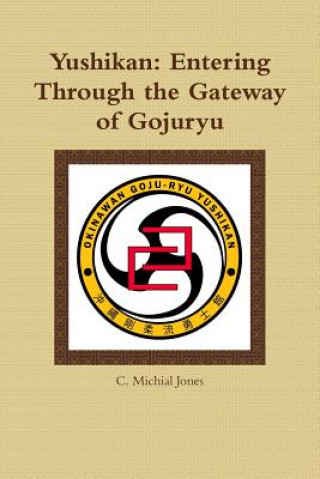 Kniha Yushikan: Entering Through the Gateway of Gojuryu C. Michial Jones