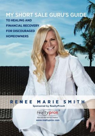 Knjiga My Short Sale Guru's Guide to Healing and Financial Recovery for Discouraged Homeowners Renee Marie Smith