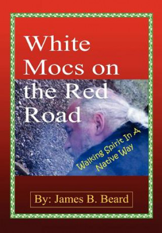 Kniha White Mocs on the Red Road / Walking Spirit in a Native Way James B. Beard
