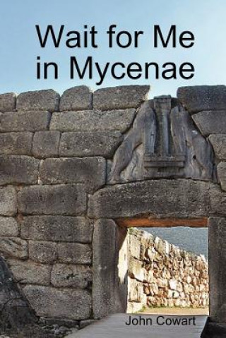 Kniha Wait for Me in Mycenae John Cowart