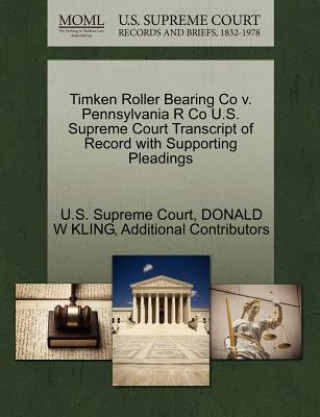 Książka Timken Roller Bearing Co V. Pennsylvania R Co U.S. Supreme Court Transcript of Record with Supporting Pleadings Additional Contributors