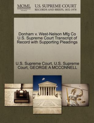 Könyv Donham V. West-Nelson Mfg Co U.S. Supreme Court Transcript of Record with Supporting Pleadings George A McConnell