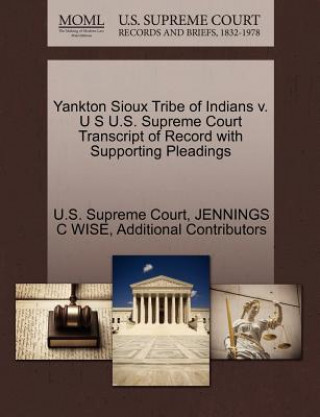 Carte Yankton Sioux Tribe of Indians V. U S U.S. Supreme Court Transcript of Record with Supporting Pleadings Additional Contributors