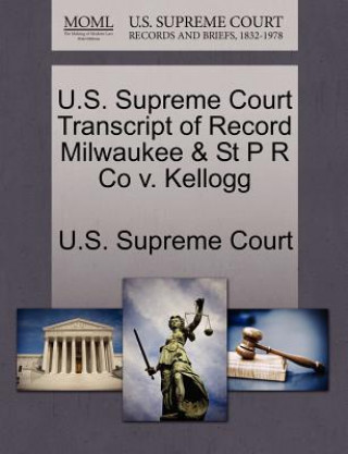 Kniha U.S. Supreme Court Transcript of Record Milwaukee & St P R Co V. Kellogg 
