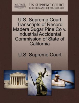 Книга U.S. Supreme Court Transcripts of Record Madera Sugar Pine Co V. Industrial Accidental Commission of State of California 