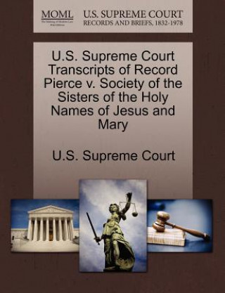 Kniha U.S. Supreme Court Transcripts of Record Pierce V. Society of the Sisters of the Holy Names of Jesus and Mary 