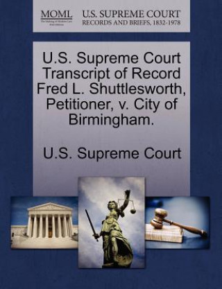 Kniha U.S. Supreme Court Transcript of Record Fred L. Shuttlesworth, Petitioner, V. City of Birmingham. 