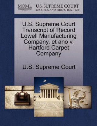 Könyv U.S. Supreme Court Transcript of Record Lowell Manufacturing Company, Et Ano V. Hartford Carpet Company 