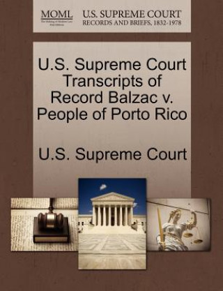 Kniha U.S. Supreme Court Transcripts of Record Balzac V. People of Porto Rico 