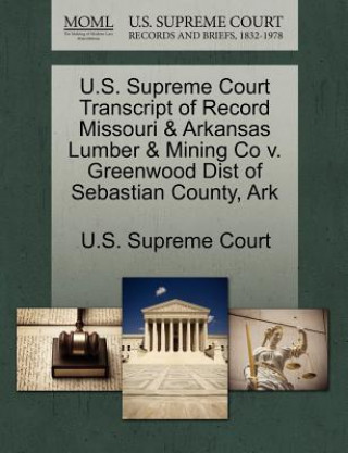 Carte U.S. Supreme Court Transcript of Record Missouri & Arkansas Lumber & Mining Co V. Greenwood Dist of Sebastian County, Ark 