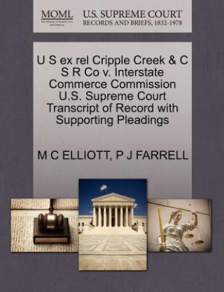 Carte U S Ex Rel Cripple Creek & C S R Co V. Interstate Commerce Commission U.S. Supreme Court Transcript of Record with Supporting Pleadings P J Farrell