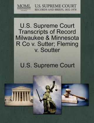 Książka U.S. Supreme Court Transcripts of Record Milwaukee & Minnesota R Co V. Sutter; Fleming V. Soutter 