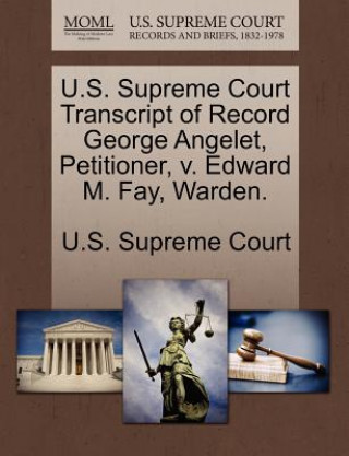 Kniha U.S. Supreme Court Transcript of Record George Angelet, Petitioner, V. Edward M. Fay, Warden. 