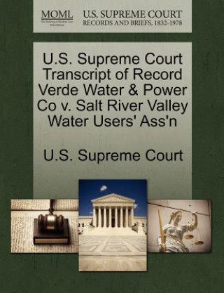 Книга U.S. Supreme Court Transcript of Record Verde Water & Power Co V. Salt River Valley Water Users' Ass'n 