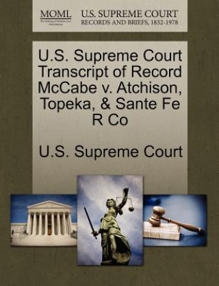 Carte U.S. Supreme Court Transcript of Record McCabe V. Atchison, Topeka, & Sante Fe R Co 