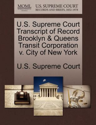 Книга U.S. Supreme Court Transcript of Record Brooklyn & Queens Transit Corporation V. City of New York 