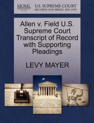 Book Allen V. Field U.S. Supreme Court Transcript of Record with Supporting Pleadings Levy Mayer