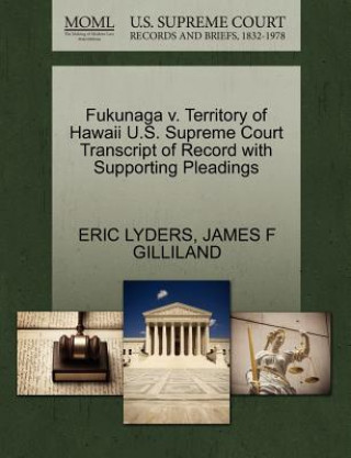 Libro Fukunaga V. Territory of Hawaii U.S. Supreme Court Transcript of Record with Supporting Pleadings James F Gilliland