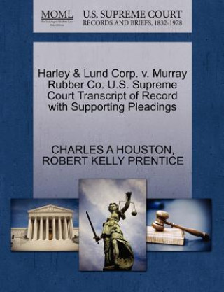 Книга Harley & Lund Corp. V. Murray Rubber Co. U.S. Supreme Court Transcript of Record with Supporting Pleadings Robert Kelly Prentice