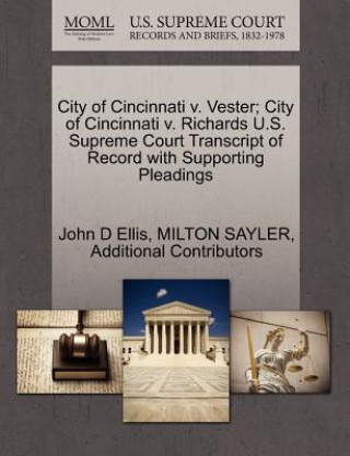 Kniha City of Cincinnati V. Vester; City of Cincinnati V. Richards U.S. Supreme Court Transcript of Record with Supporting Pleadings Additional Contributors
