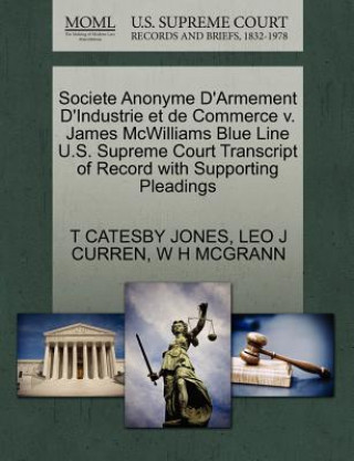 Kniha Societe Anonyme d'Armement d'Industrie Et de Commerce V. James McWilliams Blue Line U.S. Supreme Court Transcript of Record with Supporting Pleadings W H McGrann