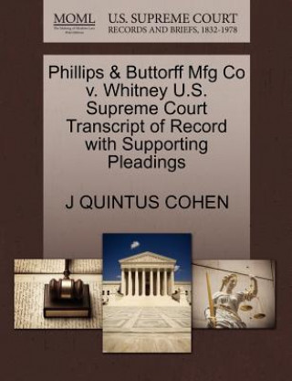 Kniha Phillips & Buttorff Mfg Co V. Whitney U.S. Supreme Court Transcript of Record with Supporting Pleadings J Quintus Cohen