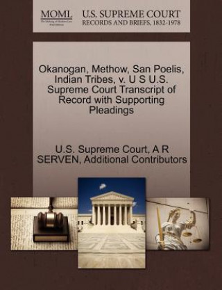 Kniha Okanogan, Methow, San Poelis, Indian Tribes, V. U S U.S. Supreme Court Transcript of Record with Supporting Pleadings Additional Contributors